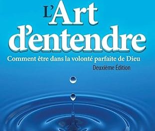 L'Art d'entendre (Deuxième Édition): Comment être dans la volonté parfaite de Dieu